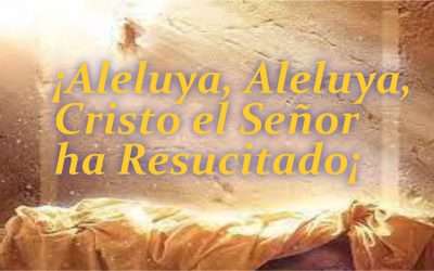 ¡Aleluya, Aleluya, Cristo el Señor ha Resucitado¡